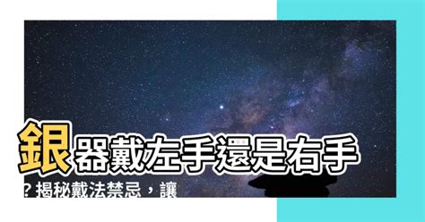 銀鈪應該戴左手定右手|【銀飾戴左手還是右手】銀飾戴左手還是右手？左右戴錯小心讓你。